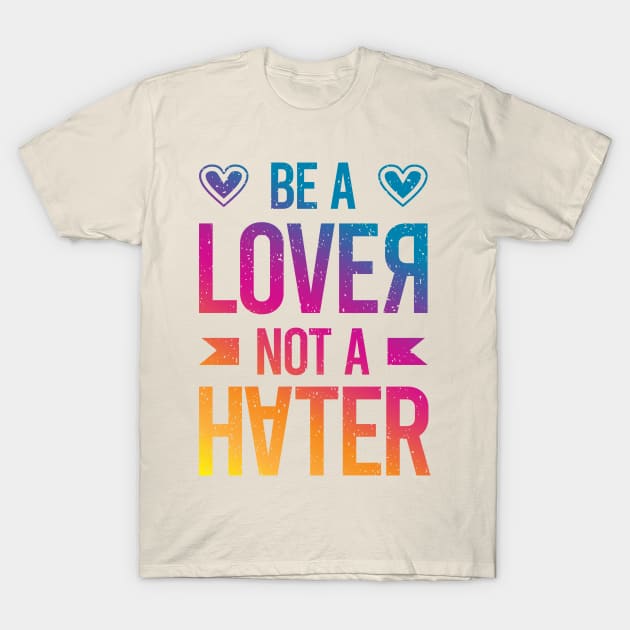 Be a Lover not a Hater T-Shirt by Rayrock76
